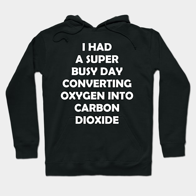 I HAD A SUBER BUSY DAY CONVERTING OXYGEN Hoodie by Rotten Prints